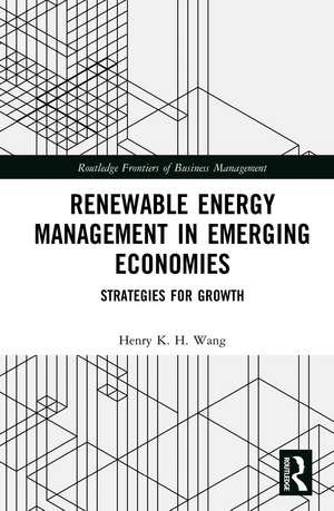 Renewable Energy Management in Emerging Economies: Strategies for Growth de Henry K. H. Wang