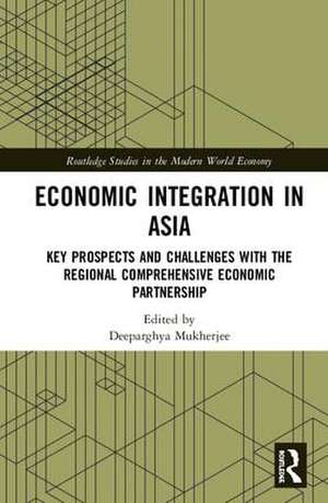 Economic Integration in Asia: Key Prospects and Challenges with the Regional Comprehensive Economic Partnership de Deeparghya Mukherjee