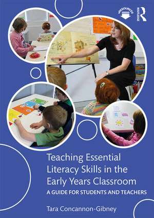 Teaching Essential Literacy Skills in the Early Years Classroom: A Guide for Students and Teachers de Tara Concannon-Gibney