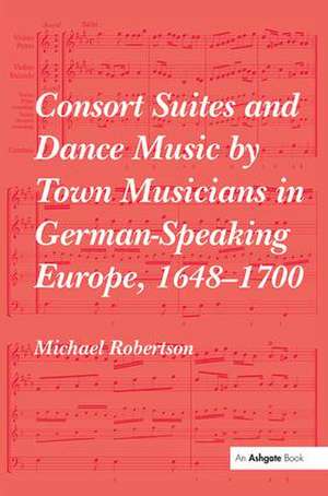 Consort Suites and Dance Music by Town Musicians in German-Speaking Europe, 1648–1700 de Michael Robertson