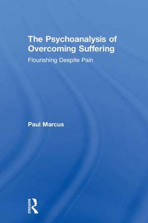 The Psychoanalysis of Overcoming Suffering: Flourishing Despite Pain de Paul Marcus