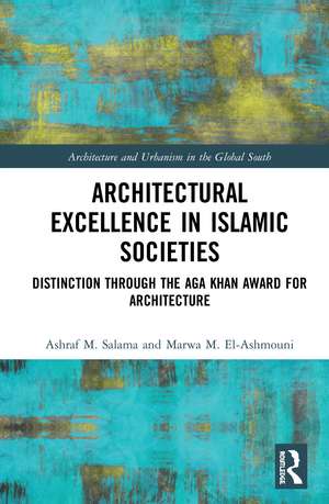 Architectural Excellence in Islamic Societies: Distinction through the Aga Khan Award for Architecture de Ashraf M. Salama