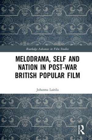 Melodrama, Self and Nation in Post-War British Popular Film de Johanna Laitila