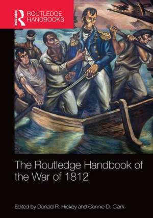 The Routledge Handbook of the War of 1812 de Donald R. Hickey