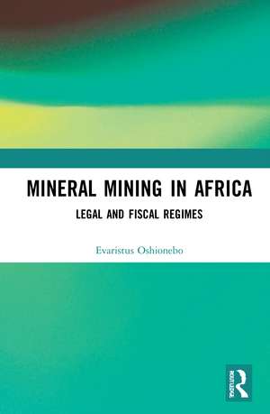 Mineral Mining in Africa: Legal and Fiscal Regimes de Evaristus Oshionebo