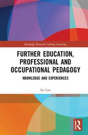 Further Education, Professional and Occupational Pedagogy: Knowledge and Experiences de Sai Loo