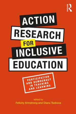 Action Research for Inclusive Education: Participation and Democracy in Teaching and Learning de Felicity Armstrong