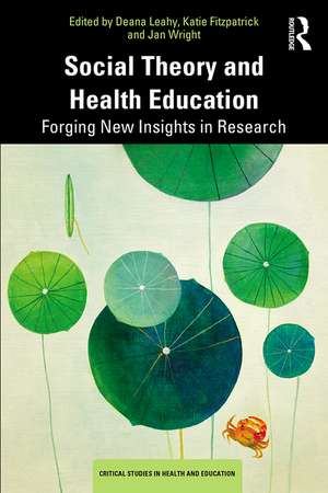 Social Theory and Health Education: Forging New Insights in Research de Deana Leahy