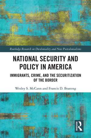 National Security and Policy in America: Immigrants, Crime, and the Securitization of the Border de Wesley McCann