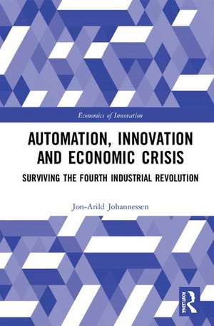 Automation, Innovation and Economic Crisis: Surviving the Fourth Industrial Revolution de Jon-Arild Johannessen