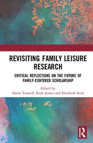 Revisiting Family Leisure Research: Critical Reflections on the Future of Family-Centered Scholarship de Dawn Trussell