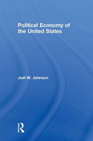 Political Economy of the United States de Joel W. Johnson