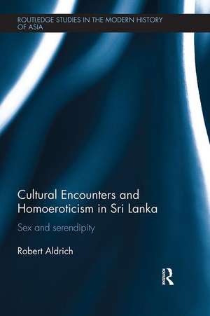 Cultural Encounters and Homoeroticism in Sri Lanka: Sex and Serendipity de Robert Aldrich