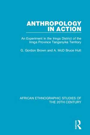 Anthropology in Action: An Experiment in the Iringa District of the Iringa Province Tanganyika Territory de G. Gordon Brown