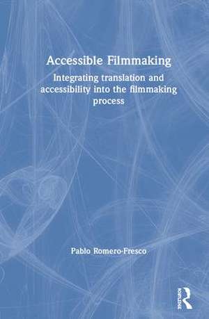 Accessible Filmmaking: Integrating translation and accessibility into the filmmaking process de Pablo Romero-Fresco