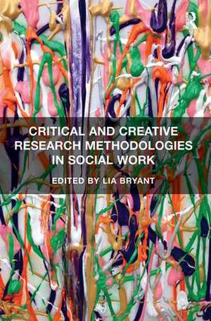 Critical and Creative Research Methodologies in Social Work de Lia Bryant