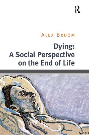 Dying: A Social Perspective on the End of Life de Alex Broom