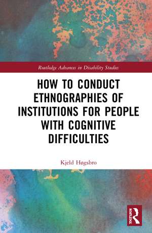 How to Conduct Ethnographies of Institutions for People with Cognitive Difficulties de Kjeld Høgsbro