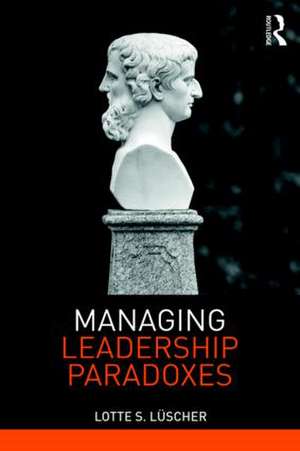 Managing Leadership Paradoxes de Lotte Luscher