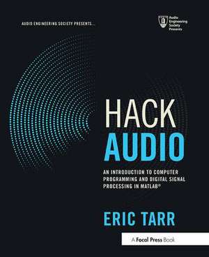 Hack Audio: An Introduction to Computer Programming and Digital Signal Processing in MATLAB de Eric Tarr