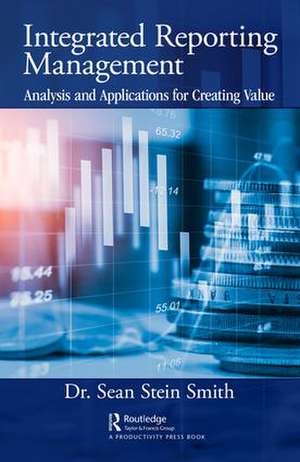 Integrated Reporting Management: Analysis and Applications for Creating Value de Sean Stein Smith