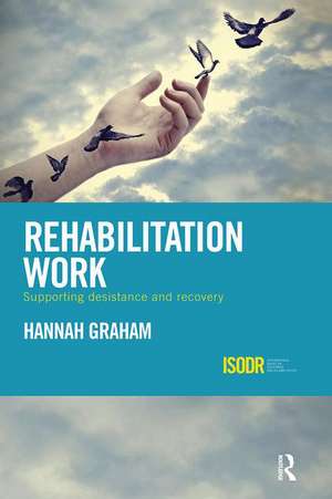 Rehabilitation Work: Supporting Desistance and Recovery de Hannah Graham