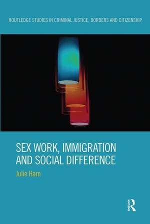 Sex Work, Immigration and Social Difference de Julie Ham