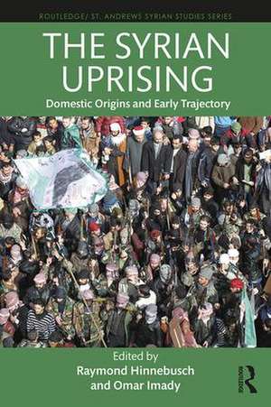 The Syrian Uprising: Domestic Origins and Early Trajectory de Raymond Hinnebusch