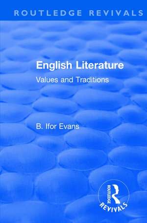 Routledge Revivals: English Literature (1962): Values and Traditions de B. Ifor Evans