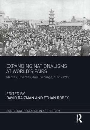 Expanding Nationalisms at World's Fairs: Identity, Diversity, and Exchange, 1851-1915 de David Raizman