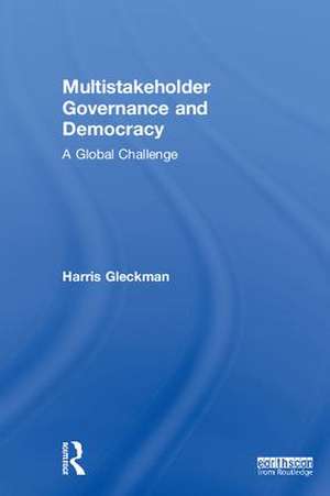 Multistakeholder Governance and Democracy: A Global Challenge de Harris Gleckman