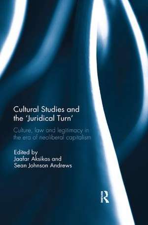 Cultural Studies and the 'Juridical Turn': Culture, law, and legitimacy in the era of neoliberal capitalism de Jaafar Aksikas