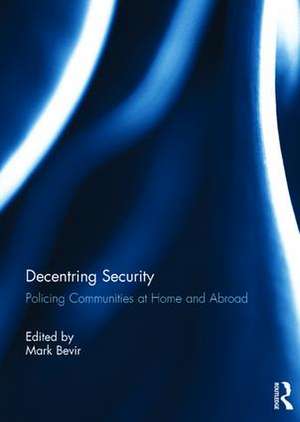 Decentring Security: Policing Communities at Home and Abroad de Mark Bevir