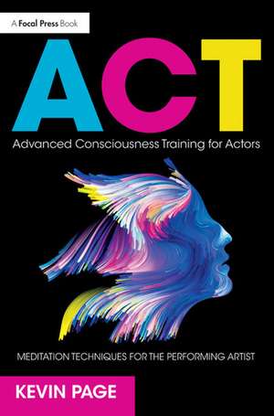 Advanced Consciousness Training for Actors: Meditation Techniques for the Performing Artist de Kevin Page