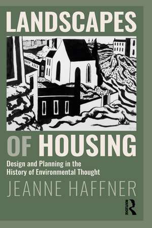 Landscapes of Housing: Design and Planning in the History of Environmental Thought de Jeanne Haffner