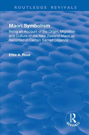 Revival: Maori Symbolism (1926): An Account of the Origin, Migration and Culture of the New Zealand Maori de Ettie A. Rout