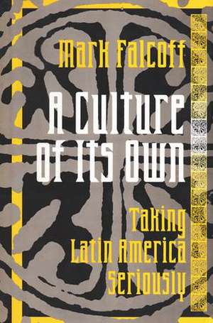 A Culture of Its Own: Taking Latin America Seriously de Mark Falcoff