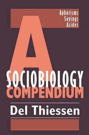 A Sociobiology Compendium: Aphorisms, Sayings, Asides de Del Thiessen