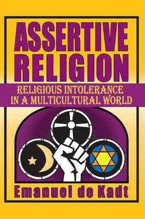 Assertive Religion: Religious Intolerance in a Multicultural World de Emanuel de Kadt