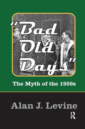 Bad Old Days: The Myth of the 1950s de Alan J. Levine