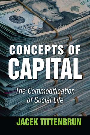 Concepts of Capital: The Commodification of Social Life de Jacek Tittenbrun