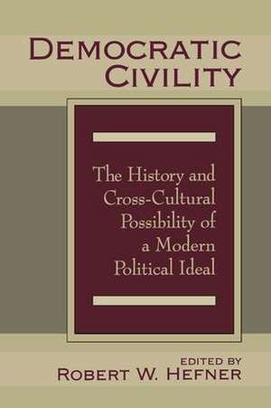 Democratic Civility: The History and Cross Cultural Possibility of a Modern Political Ideal de Robert Hefner