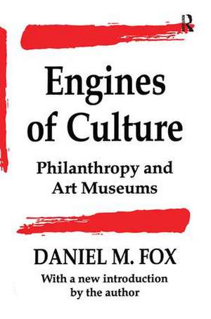 Engines of Culture: Philanthropy and Art Museums de Daniel M. Fox