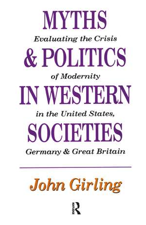 Myths and Politics in Western Societies: Evaluating the Crisis of Modernity in the United States, Germany, and Great Britain de John Girling