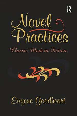 Novel Practices: Classic Modern Fiction de Eugene Goodheart