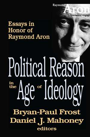 Political Reason in the Age of Ideology: Essays in Honor of Raymond Aron de Daniel Mahoney