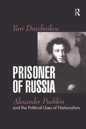 Prisoner of Russia: Alexander Pushkin and the Political Uses of Nationalism de Yuri Druzhnikov