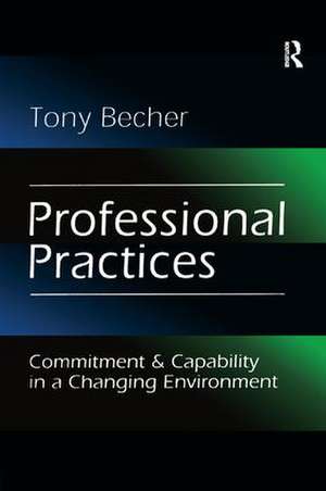 Professional Practices: Commitment and Capability in a Changing Environment de Tony Becher