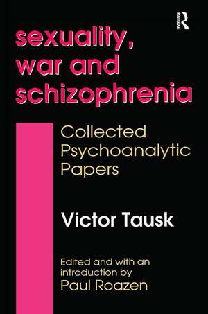 Sexuality, War, and Schizophrenia: Collected Psychoanalytic Papers de Victor Tausk