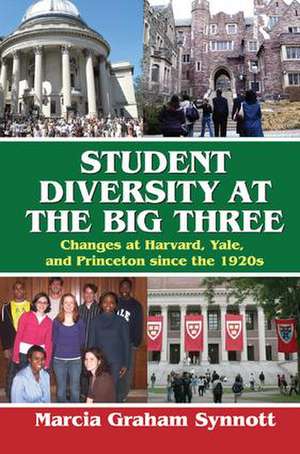 Student Diversity at the Big Three: Changes at Harvard, Yale, and Princeton Since the 1920s de Marcia Synnott